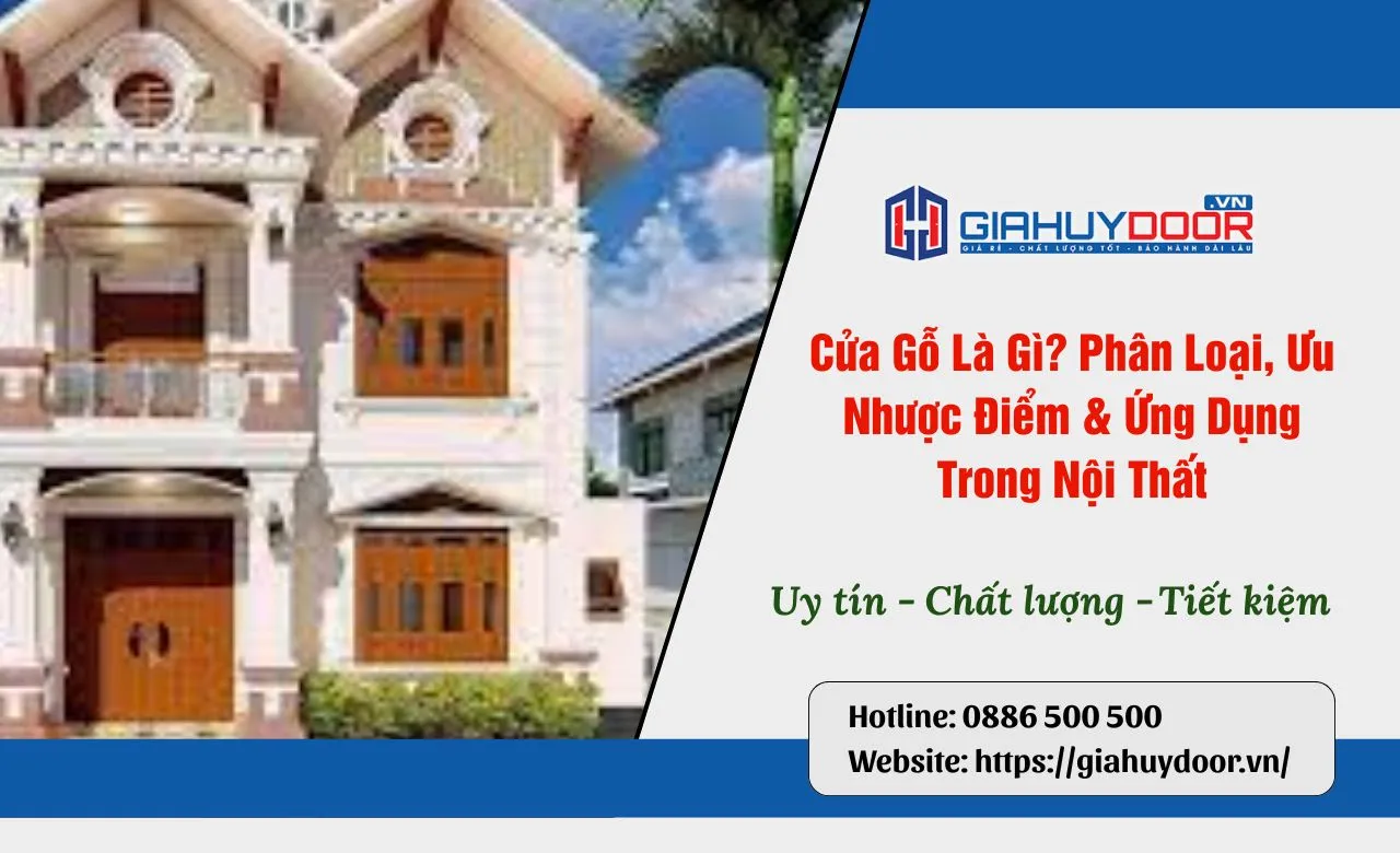 Cửa Gỗ Là Gì? Phân Loại, Ưu Nhược Điểm & Ứng Dụng Trong Nội Thất
